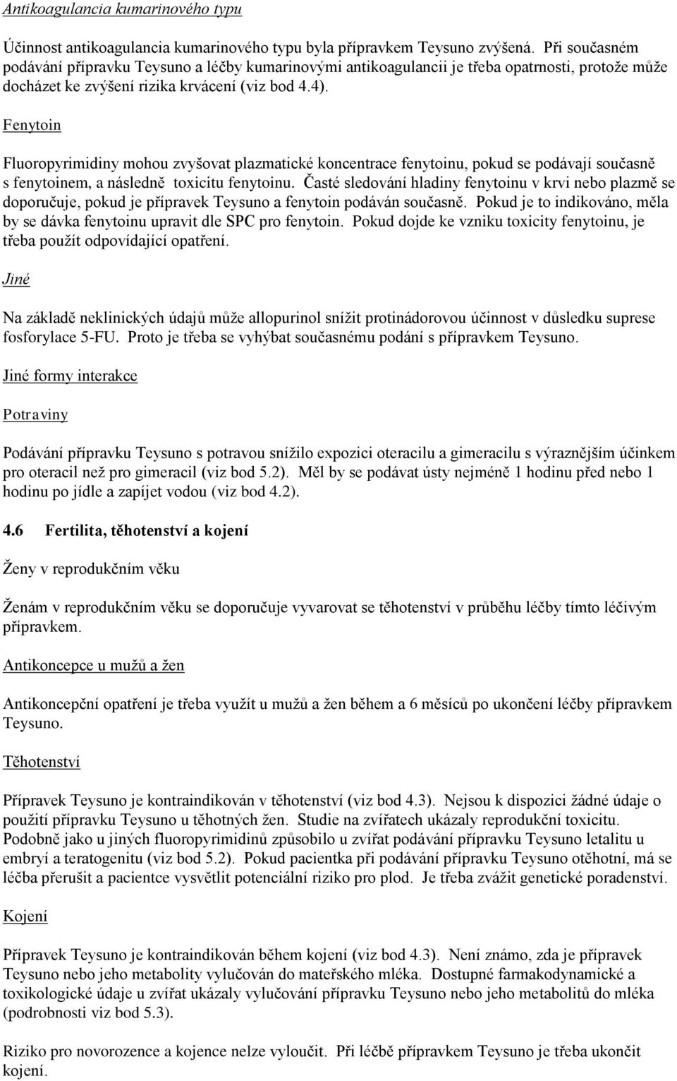 Fenytoin Fluoropyrimidiny mohou zvyšovat plazmatické koncentrace fenytoinu, pokud se podávají současně s fenytoinem, a následně toxicitu fenytoinu.