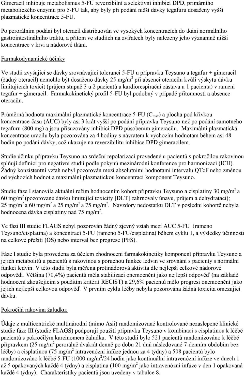 Po perorálním podání byl oteracil distribuován ve vysokých koncentracích do tkání normálního gastrointestinálního traktu, a přitom ve studiích na zvířatech byly nalezeny jeho významně nižší