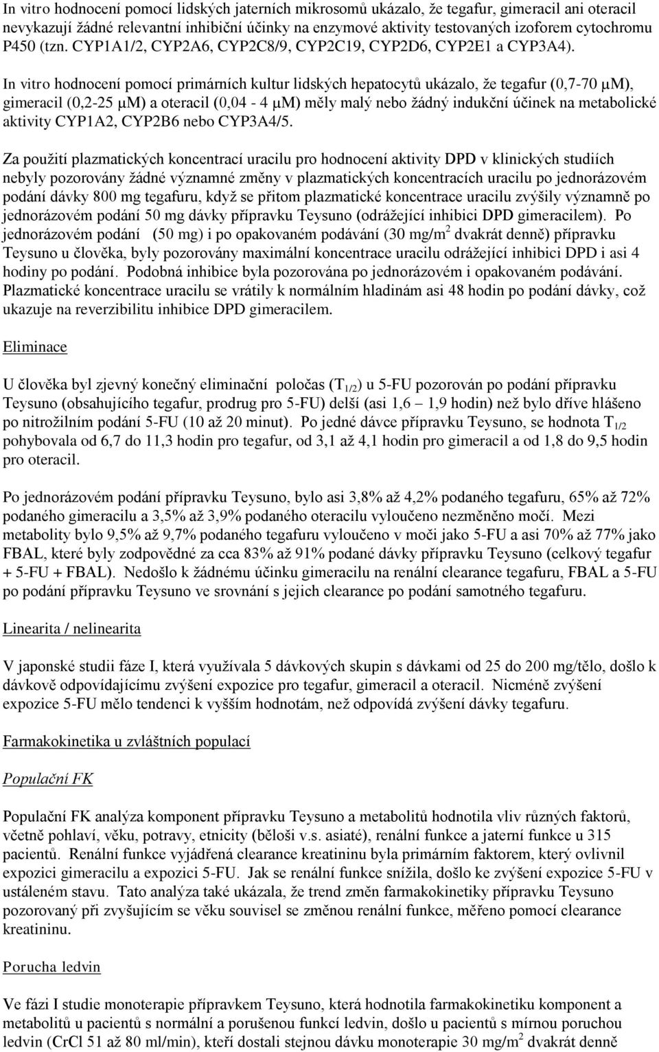 In vitro hodnocení pomocí primárních kultur lidských hepatocytů ukázalo, že tegafur (0,7-70 µm), gimeracil (0,2-25 µm) a oteracil (0,04-4 µm) měly malý nebo žádný indukční účinek na metabolické