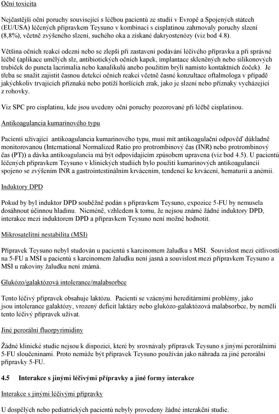 Většina očních reakcí odezní nebo se zlepší při zastavení podávání léčivého přípravku a při správné léčbě (aplikace umělých slz, antibiotických očních kapek, implantace skleněných nebo silikonových