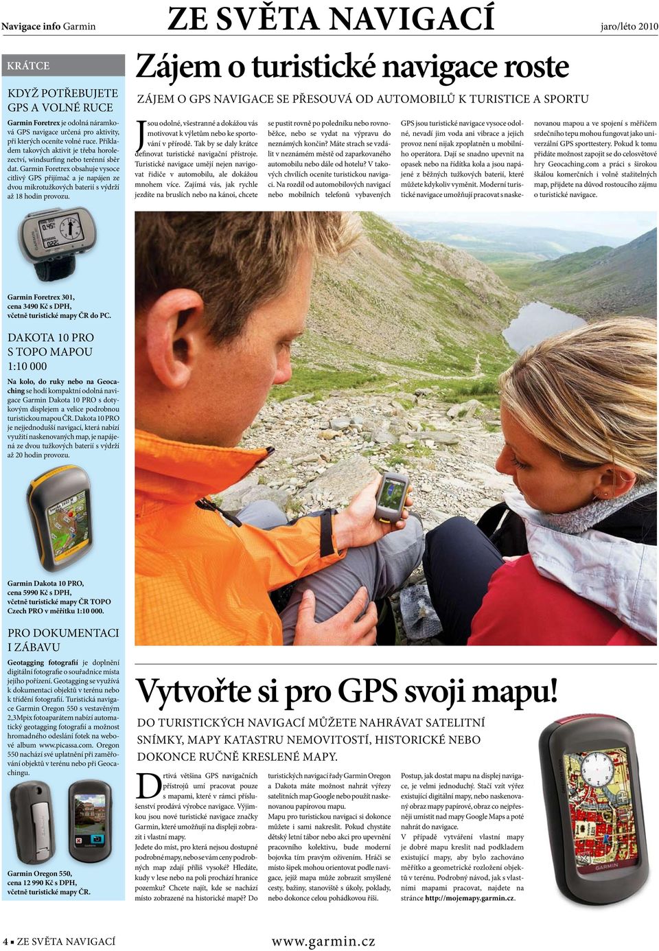 Garmin Foretrex obsahuje vysoce citlivý GPS přijímač a je napájen ze dvou mikrotužkových baterií s výdrží až 18 hodin provozu.