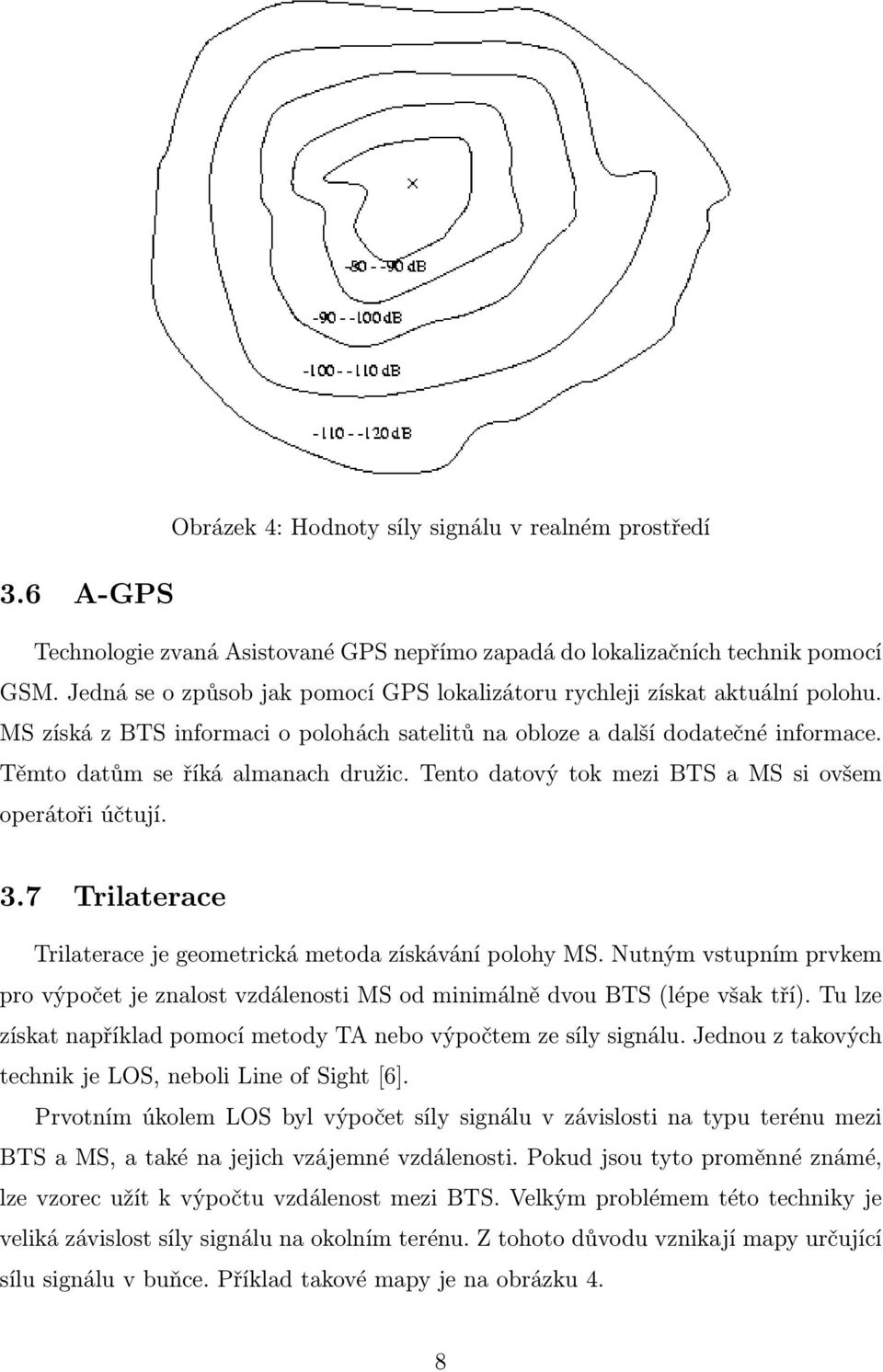 Tento datový tok mezi BTS a MS si ovšem operátoři účtují. 3.7 Trilaterace Trilaterace je geometrická metoda získávání polohy MS.