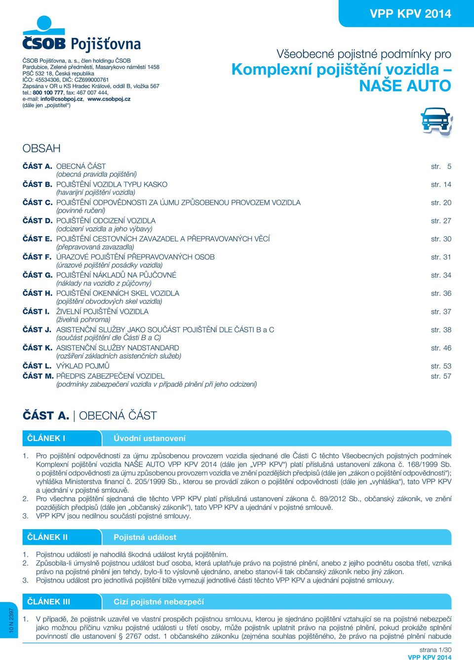 : 800 100 777, fax: 467 007 444, e-mail: info@csobpoj.cz, www.csobpoj.cz (dále jen pojistitel ) Všeobecné pojistné podmínky pro Komplexní pojištění vozidla NAŠE AUTO OBSAH ČÁST A. OBECNÁ ČÁST str.