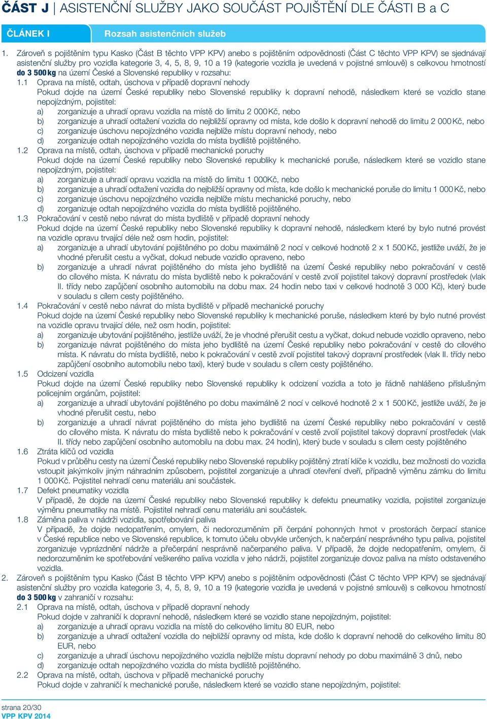 vozidla je uvedená v pojistné smlouvě) s celkovou hmotností do 3 500 kg na území České a Slovenské republiky v rozsahu: 1.