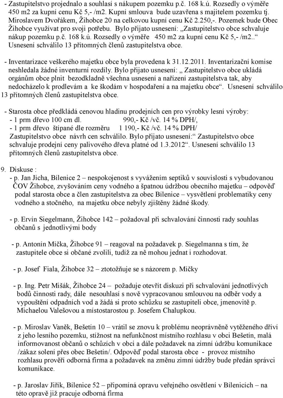 ú. Rozsedly o výměře 450 m2 za kupní cenu Kč 5,- /m2.. Usnesení schválilo 13 přítomných členů zastupitelstva obce. - Inventarizace veškerého majetku obce byla provedena k 31.12.2011.