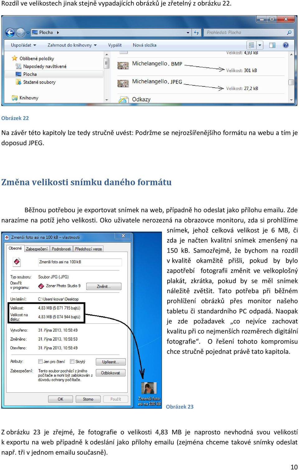 Změna velikosti snímku daného formátu Běžnou potřebou je exportovat snímek na web, případně ho odeslat jako přílohu emailu. Zde narazíme na potíž jeho velikosti.