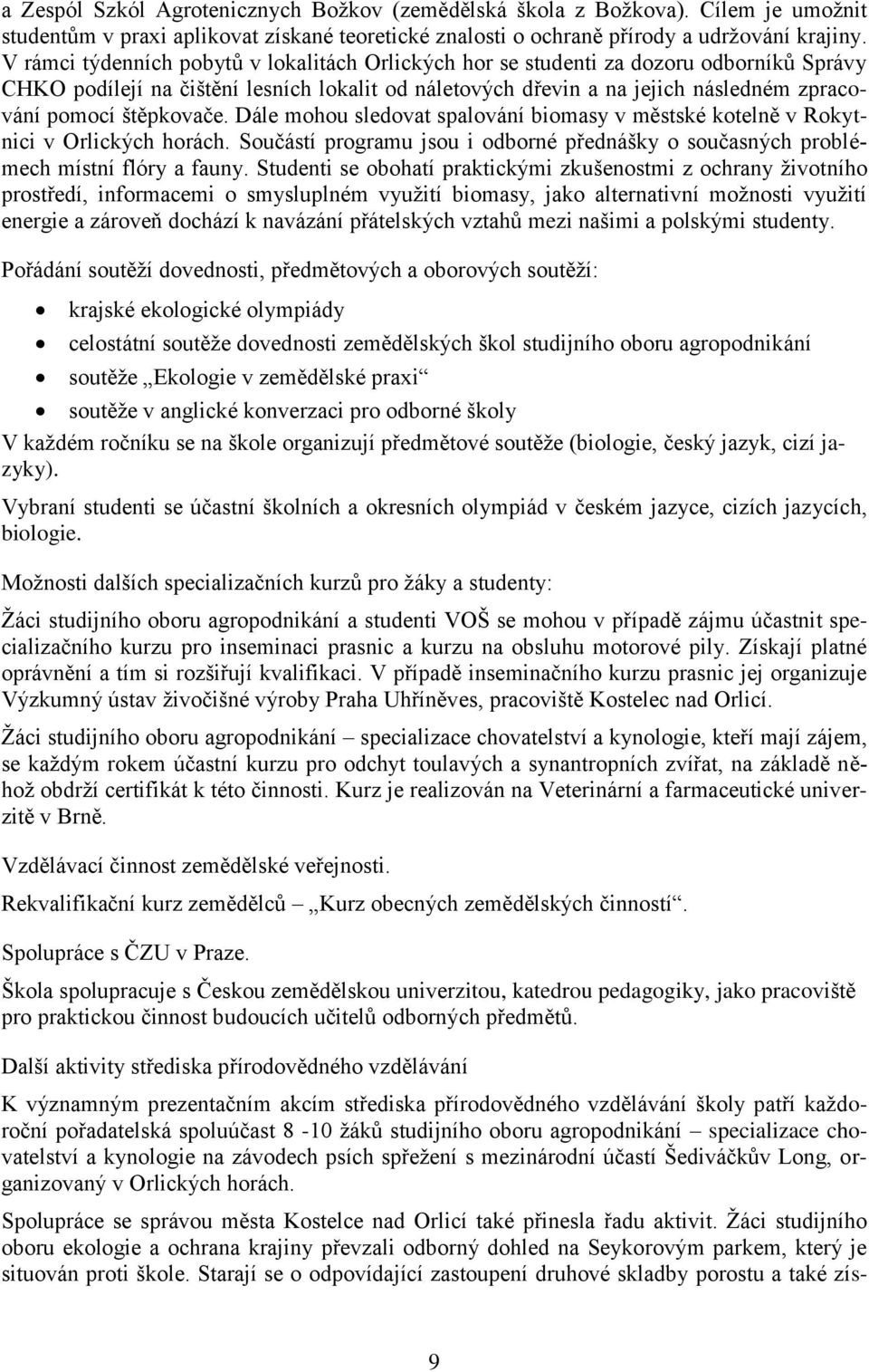 štěpkovače. Dále mohou sledovat spalování biomasy v městské kotelně v Rokytnici v Orlických horách. Součástí programu jsou i odborné přednášky o současných problémech místní flóry a fauny.