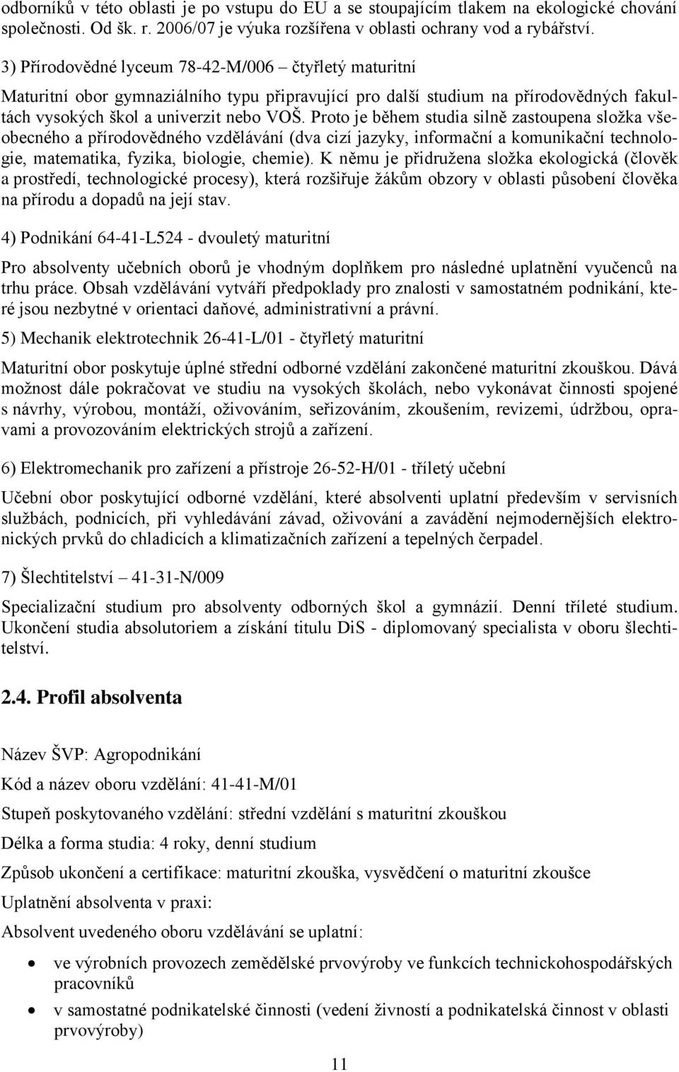 Proto je během studia silně zastoupena složka všeobecného a přírodovědného vzdělávání (dva cizí jazyky, informační a komunikační technologie, matematika, fyzika, biologie, chemie).