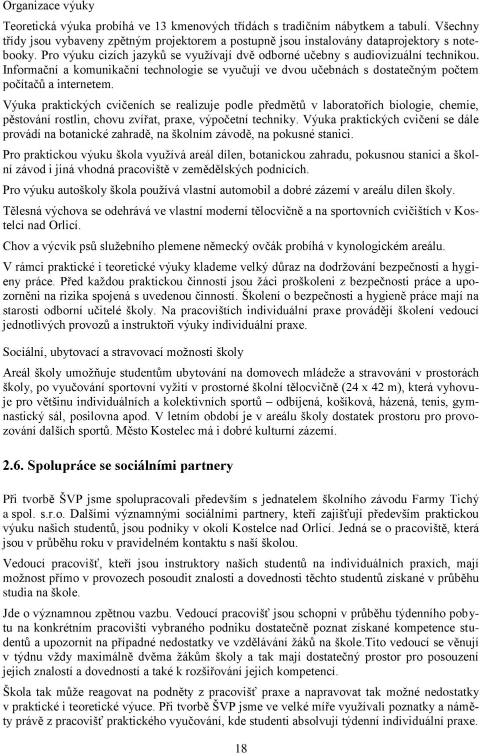 Výuka praktických cvičeních se realizuje podle předmětů v laboratořích biologie, chemie, pěstování rostlin, chovu zvířat, praxe, výpočetní techniky.