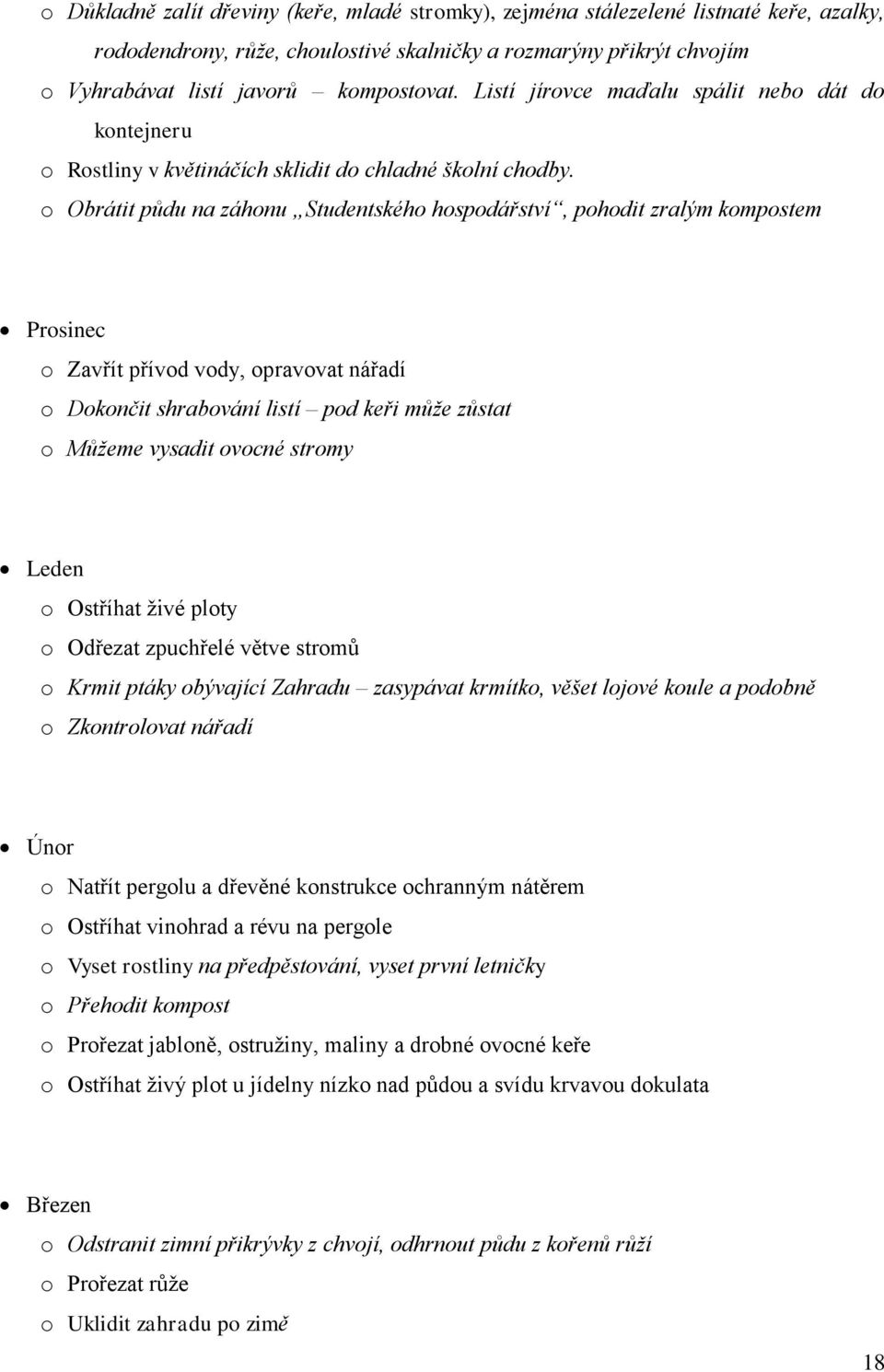 o Obrátit půdu na záhonu Studentského hospodářství, pohodit zralým kompostem Prosinec o Zavřít přívod vody, opravovat nářadí o Dokončit shrabování listí pod keři může zůstat o Můžeme vysadit ovocné