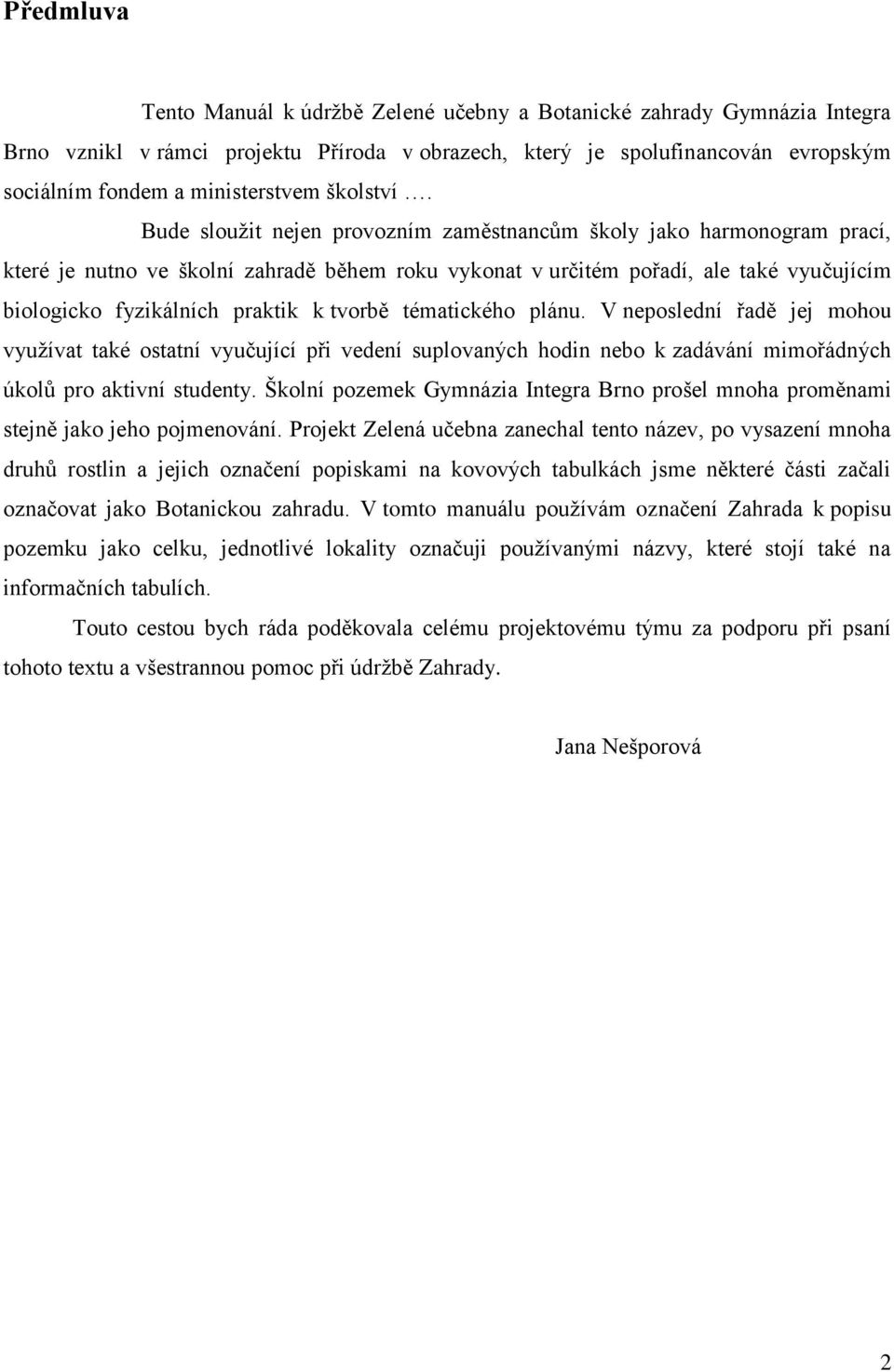 Bude slouţit nejen provozním zaměstnancům školy jako harmonogram prací, které je nutno ve školní zahradě během roku vykonat v určitém pořadí, ale také vyučujícím biologicko fyzikálních praktik k