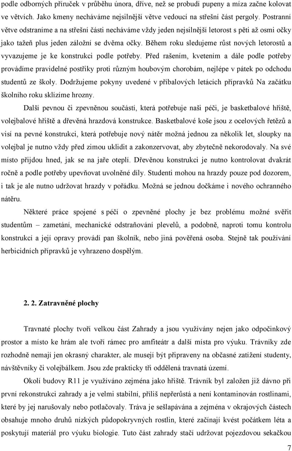 Během roku sledujeme růst nových letorostů a vyvazujeme je ke konstrukci podle potřeby.