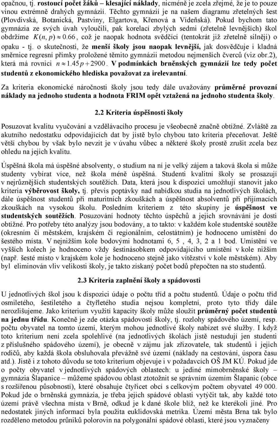 Pokud bychom tato gymnázia ze svých úvah vyloučili, pak korelací zbylých sedmi (zřetelně levnějších) škol obdržíme Knp (, ) 0.