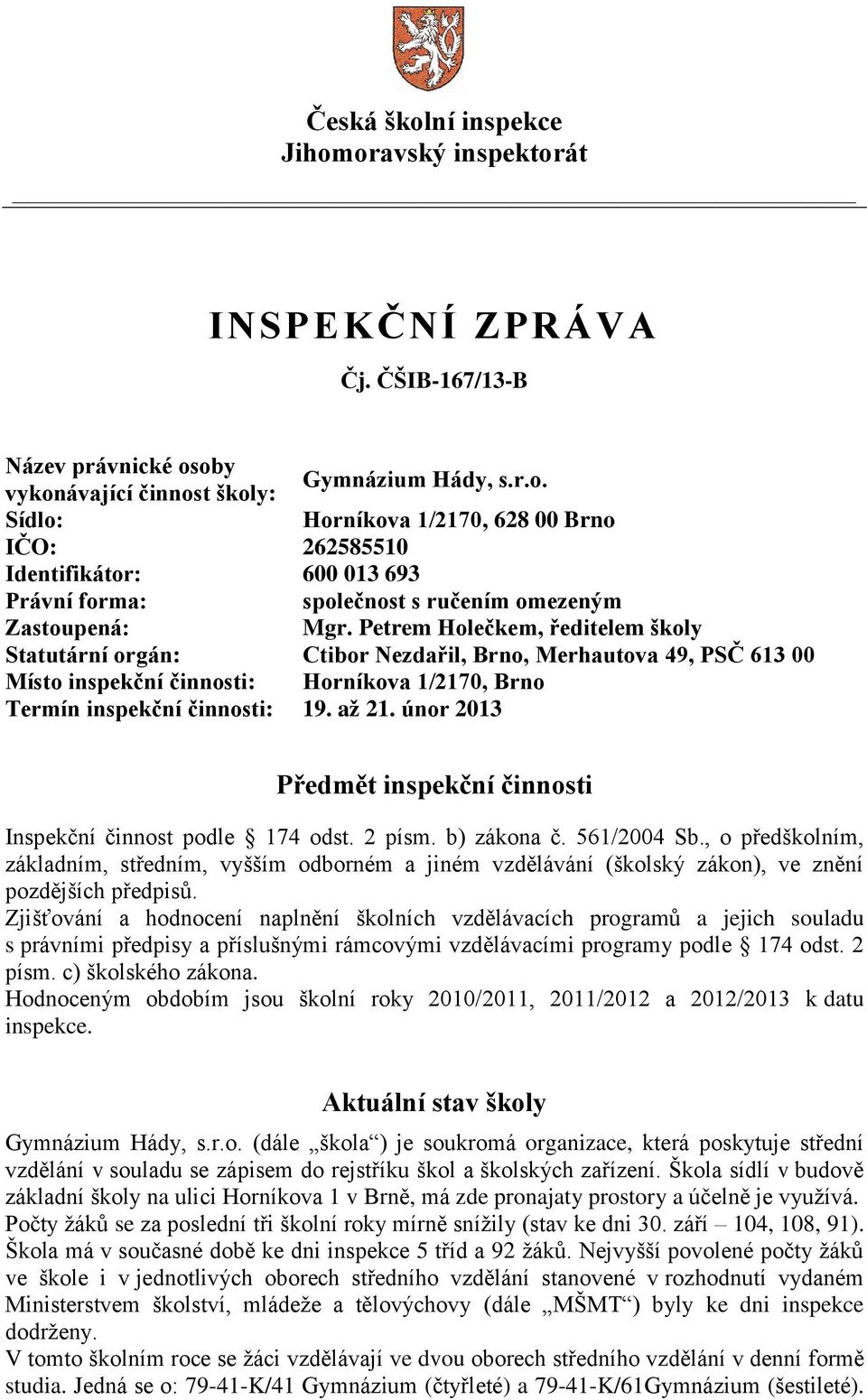 únor 2013 Předmět inspekční činnosti Inspekční činnost podle 174 odst. 2 písm. b) zákona č. 561/2004 Sb.