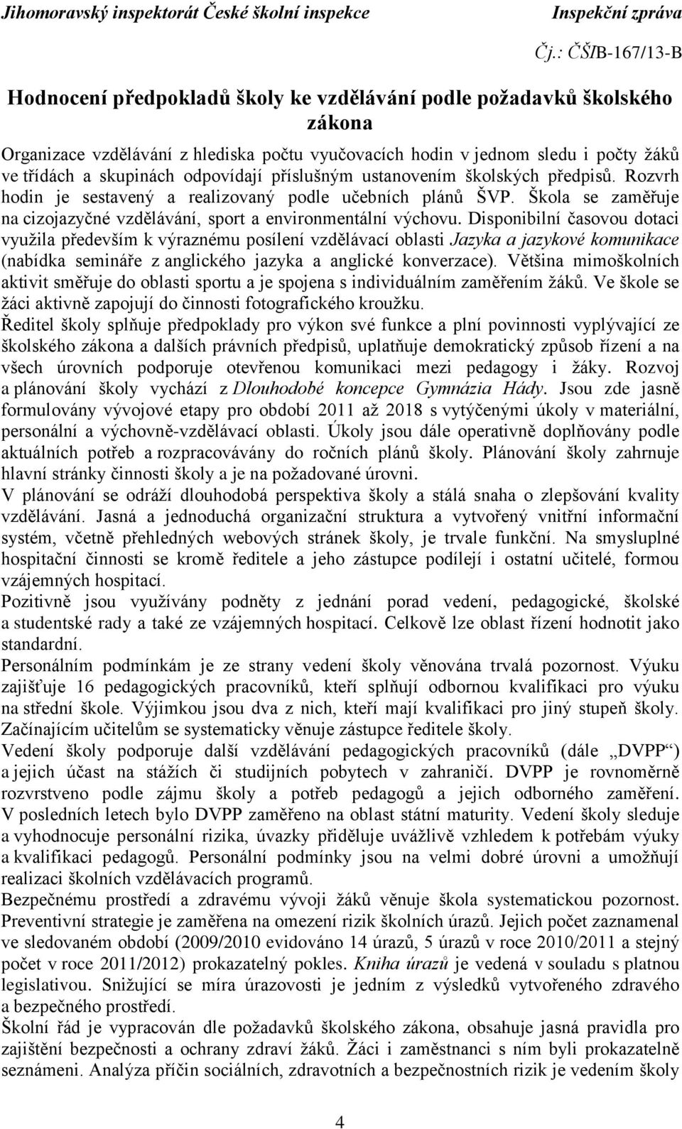 Disponibilní časovou dotaci využila především k výraznému posílení vzdělávací oblasti Jazyka a jazykové komunikace (nabídka semináře z anglického jazyka a anglické konverzace).