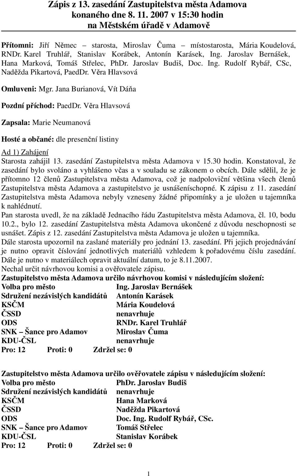 Věra Hlavsová Omluveni: Mgr. Jana Burianová, Vít Dáňa Pozdní příchod: PaedDr. Věra Hlavsová Zapsala: Marie Neumanová Hosté a občané: dle presenční listiny Ad 1) Zahájení Starosta zahájil 13.