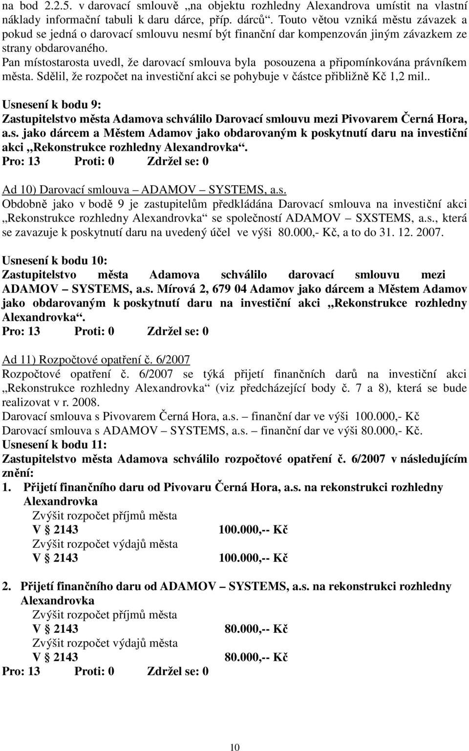 Pan místostarosta uvedl, že darovací smlouva byla posouzena a připomínkována právníkem města. Sdělil, že rozpočet na investiční akci se pohybuje v částce přibližně Kč 1,2 mil.