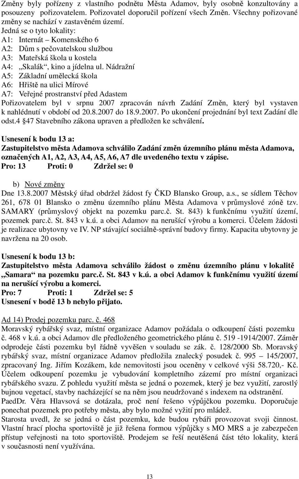 Nádražní A5: Základní umělecká škola A6: Hřiště na ulici Mírové A7: Veřejné prostranství před Adastem Pořizovatelem byl v srpnu 2007 zpracován návrh Zadání Změn, který byl vystaven k nahlédnutí v