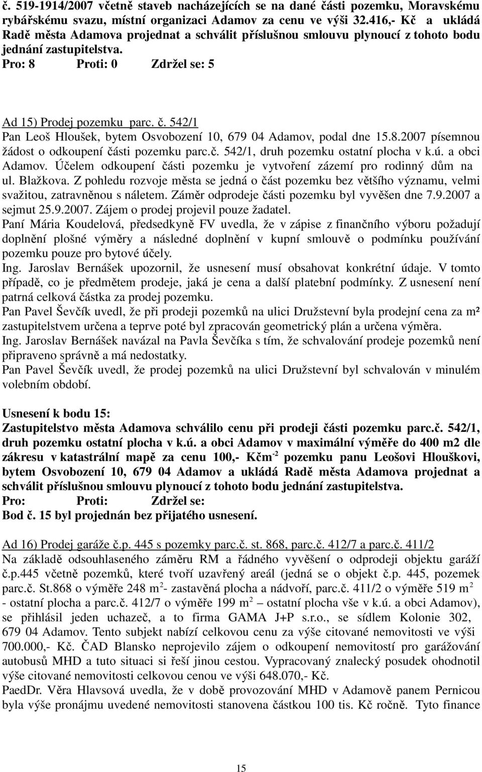 542/1 Pan Leoš Hloušek, bytem Osvobození 10, 679 04 Adamov, podal dne 15.8.2007 písemnou žádost o odkoupení části pozemku parc.č. 542/1, druh pozemku ostatní plocha v k.ú. a obci Adamov.