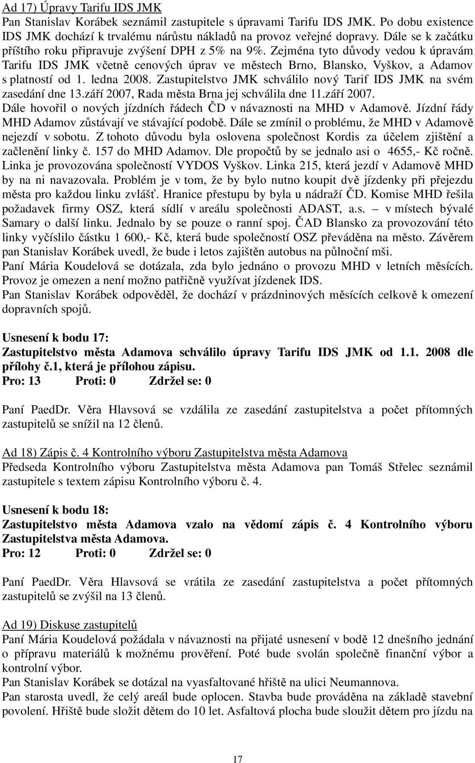 ledna 2008. Zastupitelstvo JMK schválilo nový Tarif IDS JMK na svém zasedání dne 13.září 2007, Rada města Brna jej schválila dne 11.září 2007. Dále hovořil o nových jízdních řádech ČD v návaznosti na MHD v Adamově.