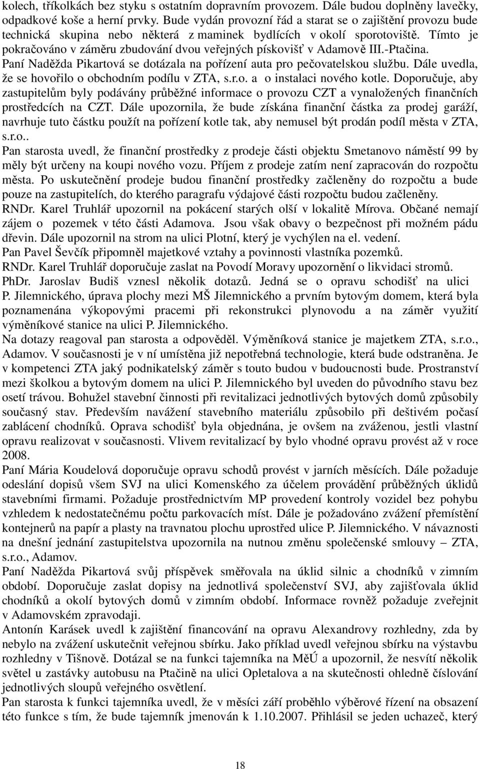 Tímto je pokračováno v záměru zbudování dvou veřejných pískovišť v Adamově III.-Ptačina. Paní Naděžda Pikartová se dotázala na pořízení auta pro pečovatelskou službu.