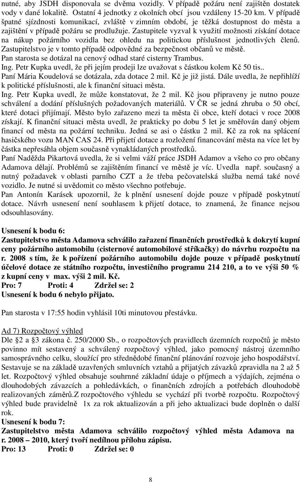 Zastupitele vyzval k využití možnosti získání dotace na nákup požárního vozidla bez ohledu na politickou příslušnost jednotlivých členů.