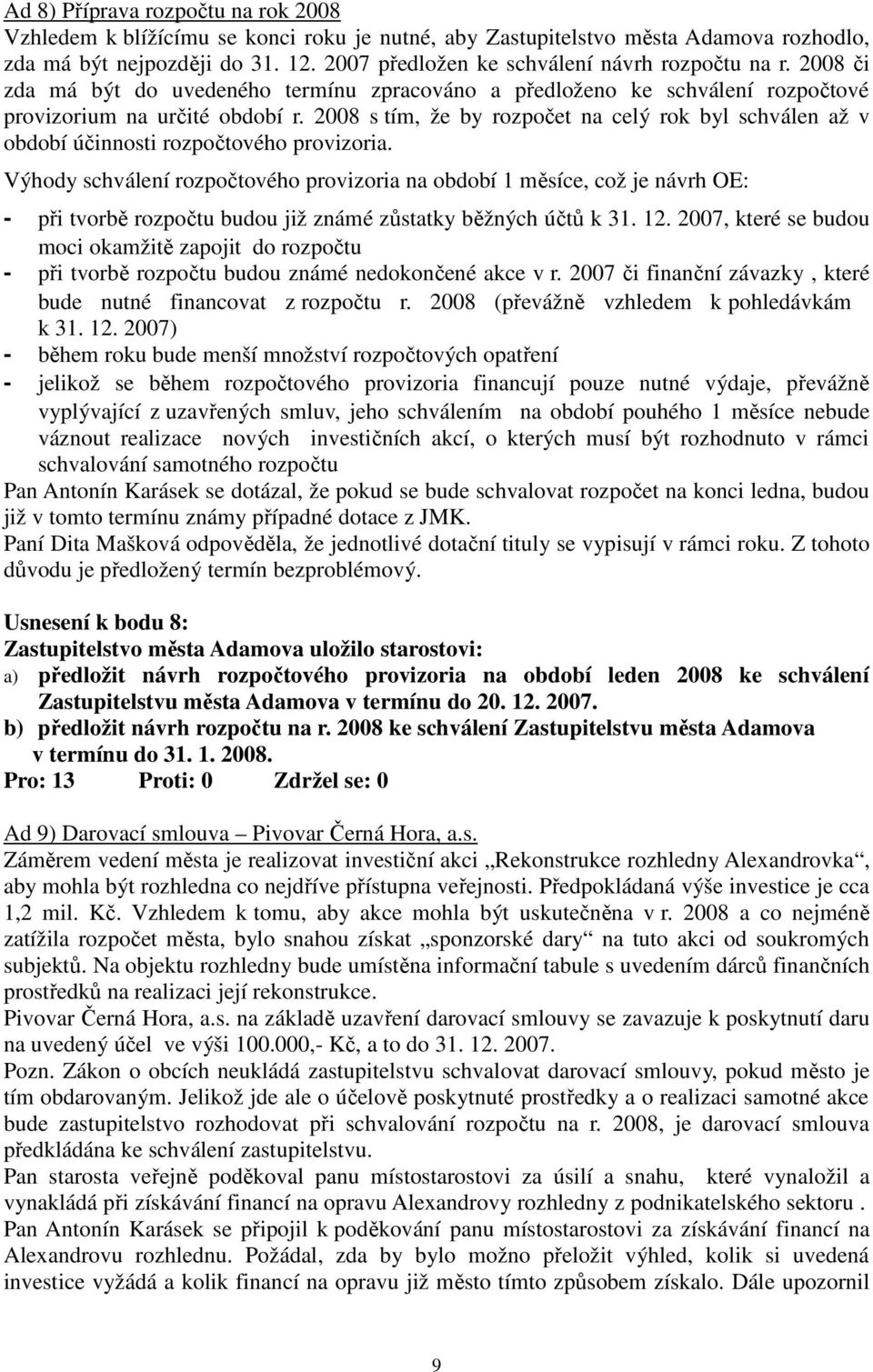 2008 s tím, že by rozpočet na celý rok byl schválen až v období účinnosti rozpočtového provizoria.