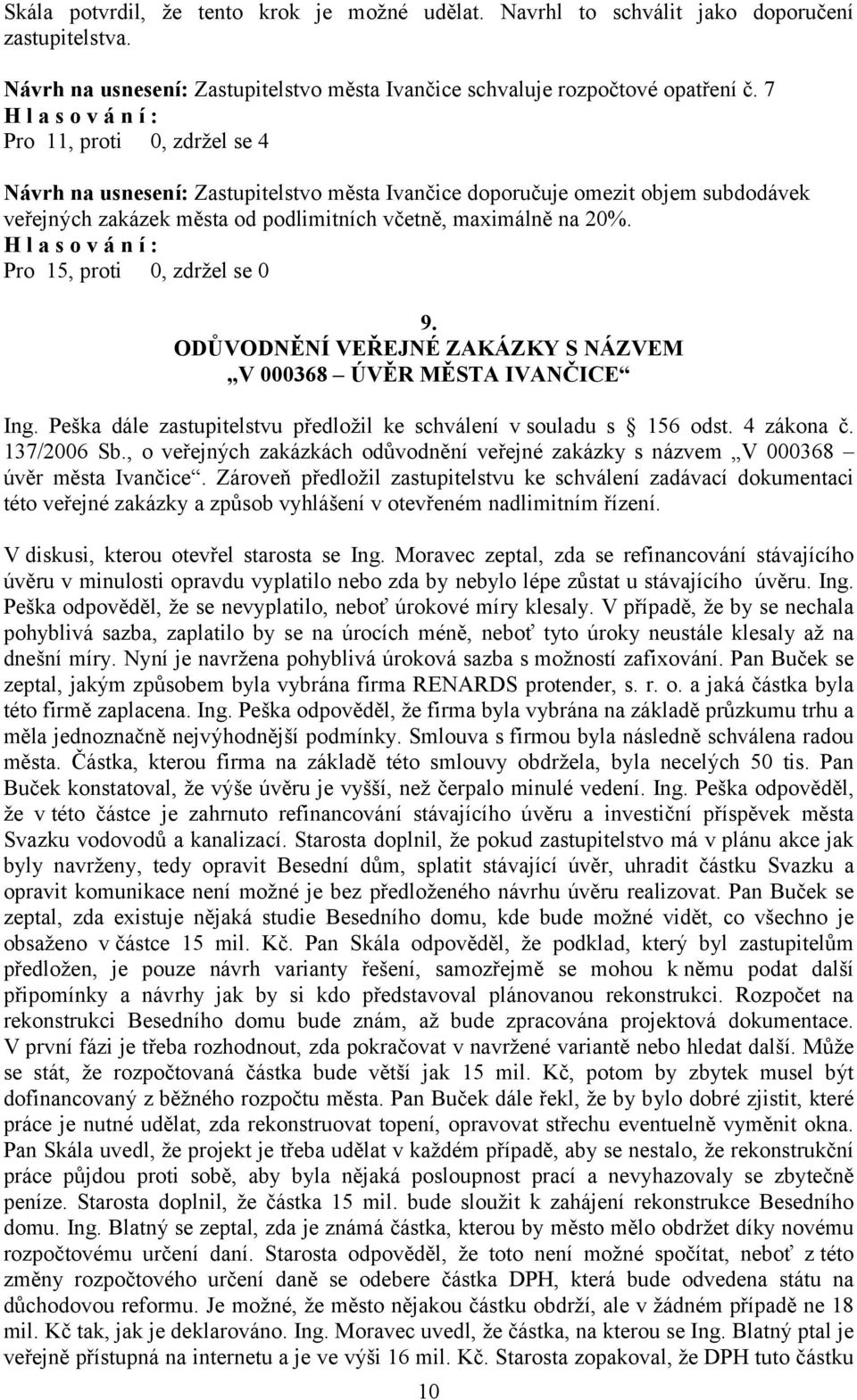 Pro 15, proti 0, zdržel se 0 9. ODŮVODNĚNÍ VEŘEJNÉ ZAKÁZKY S NÁZVEM V 000368 ÚVĚR MĚSTA IVANČICE Ing. Peška dále zastupitelstvu předložil ke schválení v souladu s 156 odst. 4 zákona č. 137/2006 Sb.