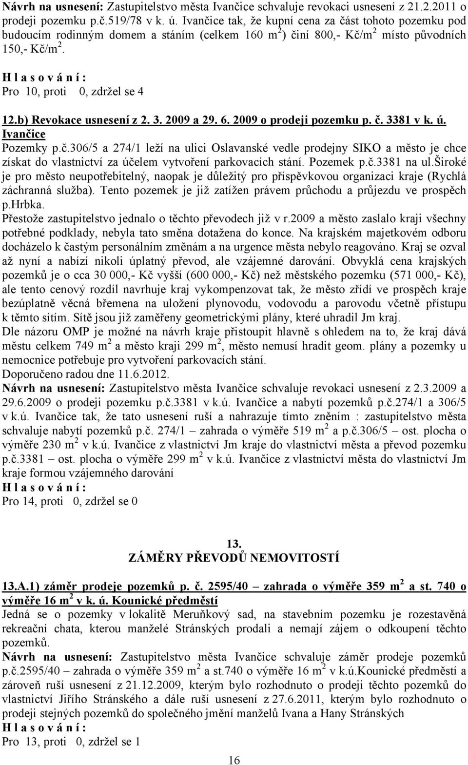 b) Revokace usnesení z 2. 3. 2009 a 29. 6. 2009 o prodeji pozemku p. č.