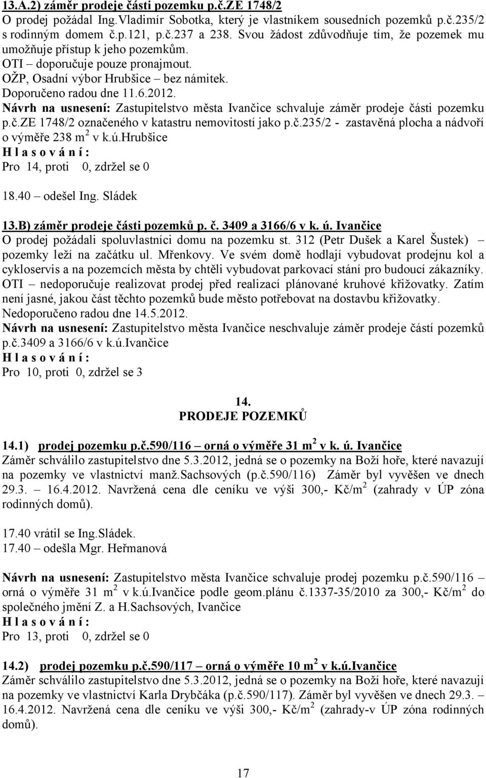 Návrh na usnesení: Zastupitelstvo města Ivančice schvaluje záměr prodeje části pozemku p.č.ze 1748/2 označeného v katastru nemovitostí jako p.č.235/2 - zastavěná plocha a nádvoří o výměře 238 m 2 v k.