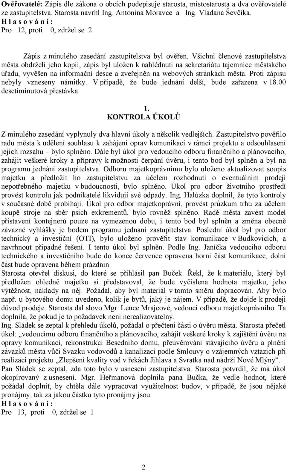 Všichni členové zastupitelstva města obdrželi jeho kopii, zápis byl uložen k nahlédnutí na sekretariátu tajemnice městského úřadu, vyvěšen na informační desce a zveřejněn na webových stránkách města.