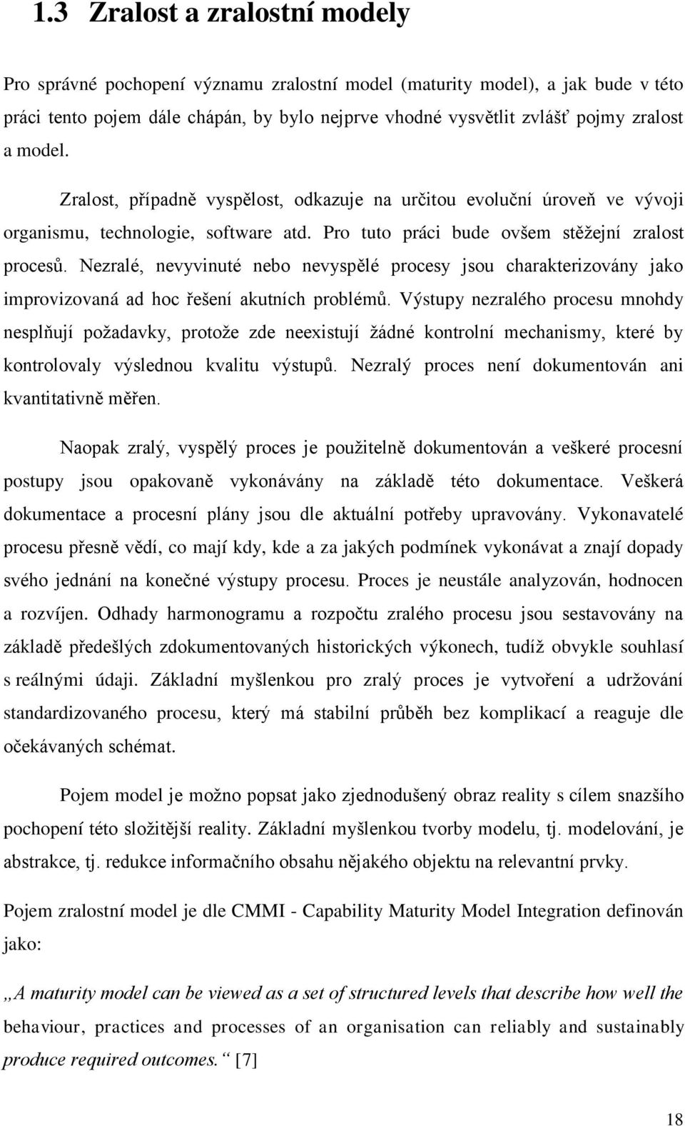 Nezralé, nevyvinuté nebo nevyspělé procesy jsou charakterizovány jako improvizovaná ad hoc řešení akutních problémů.