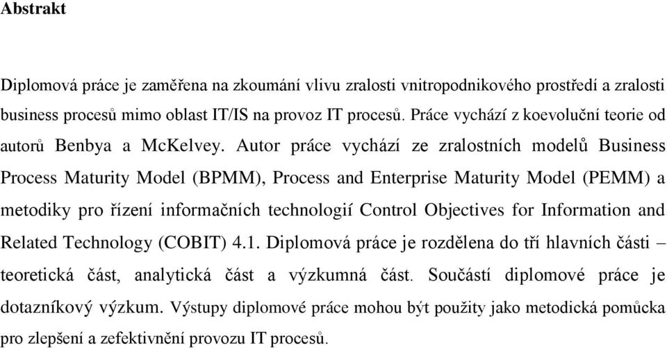 Autor práce vychází ze zralostních modelů Business Process Maturity Model (BPMM), Process and Enterprise Maturity Model (PEMM) a metodiky pro řízení informačních technologií Control