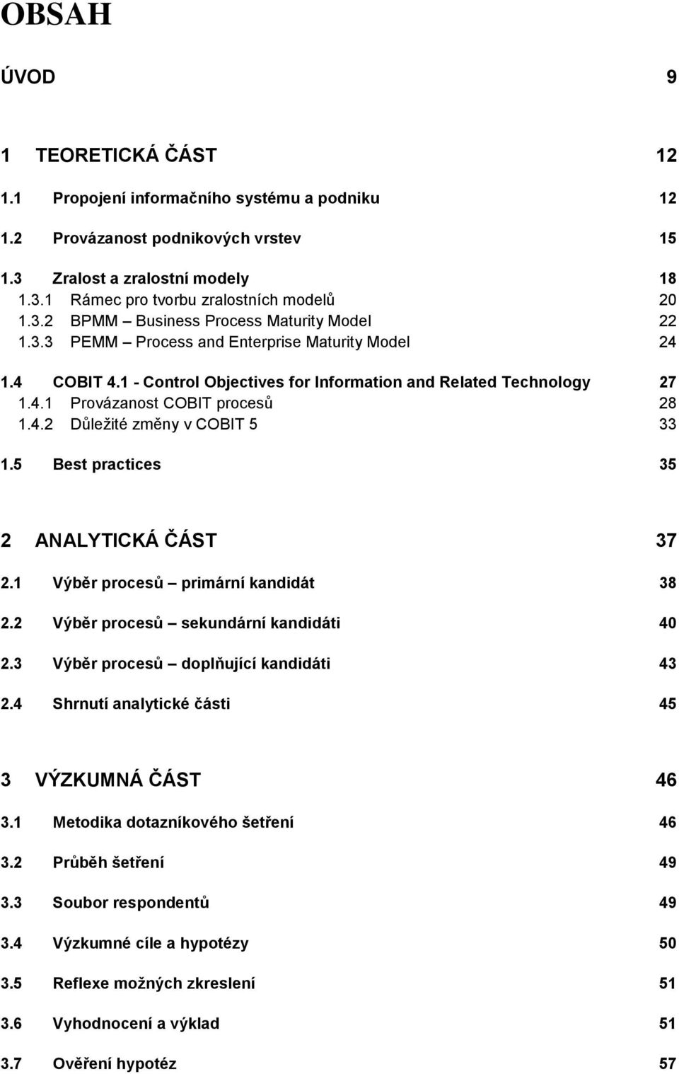 4.2 Důležité změny v COBIT 5 33 1.5 Best practices 35 2 ANALYTICKÁ ČÁST 37 2.1 Výběr procesů primární kandidát 38 2.2 Výběr procesů sekundární kandidáti 40 2.3 Výběr procesů doplňující kandidáti 43 2.