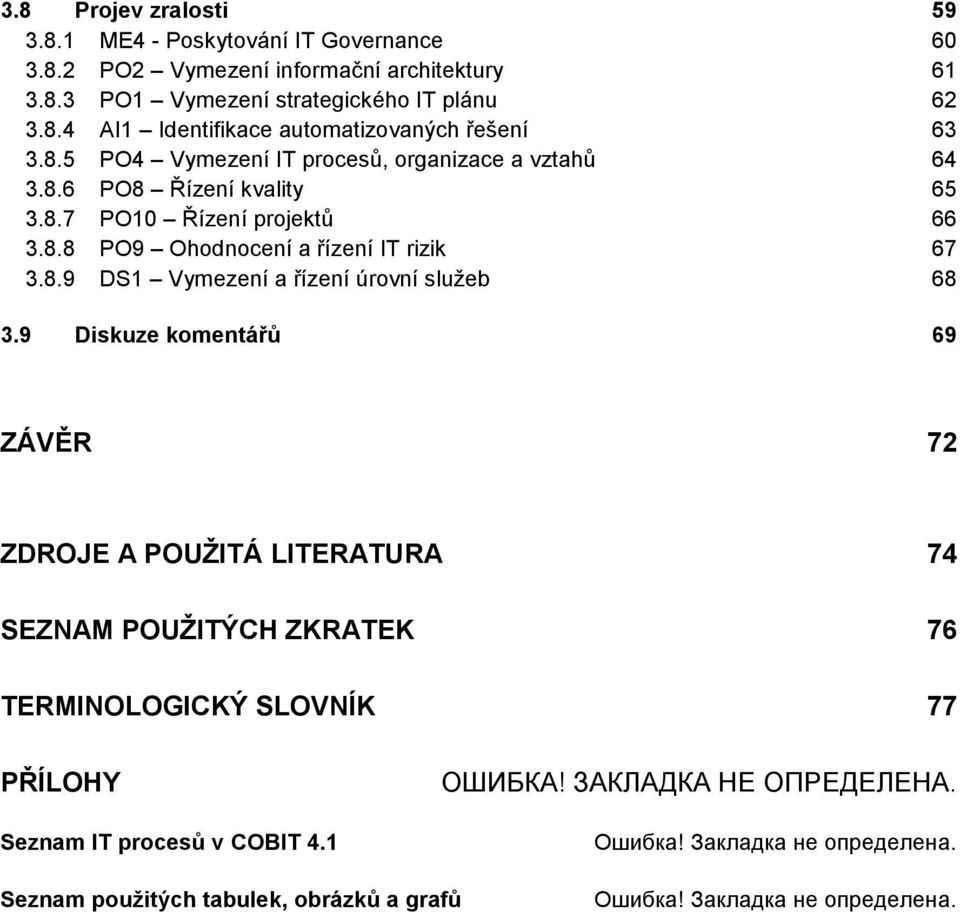 9 Diskuze komentářů 69 ZÁVĚR 72 ZDROJE A POUŽITÁ LITERATURA 74 SEZNAM POUŽITÝCH ZKRATEK 76 TERMINOLOGICKÝ SLOVNÍK 77 PŘÍLOHY Seznam IT procesů v COBIT 4.1 ОШИБКА!