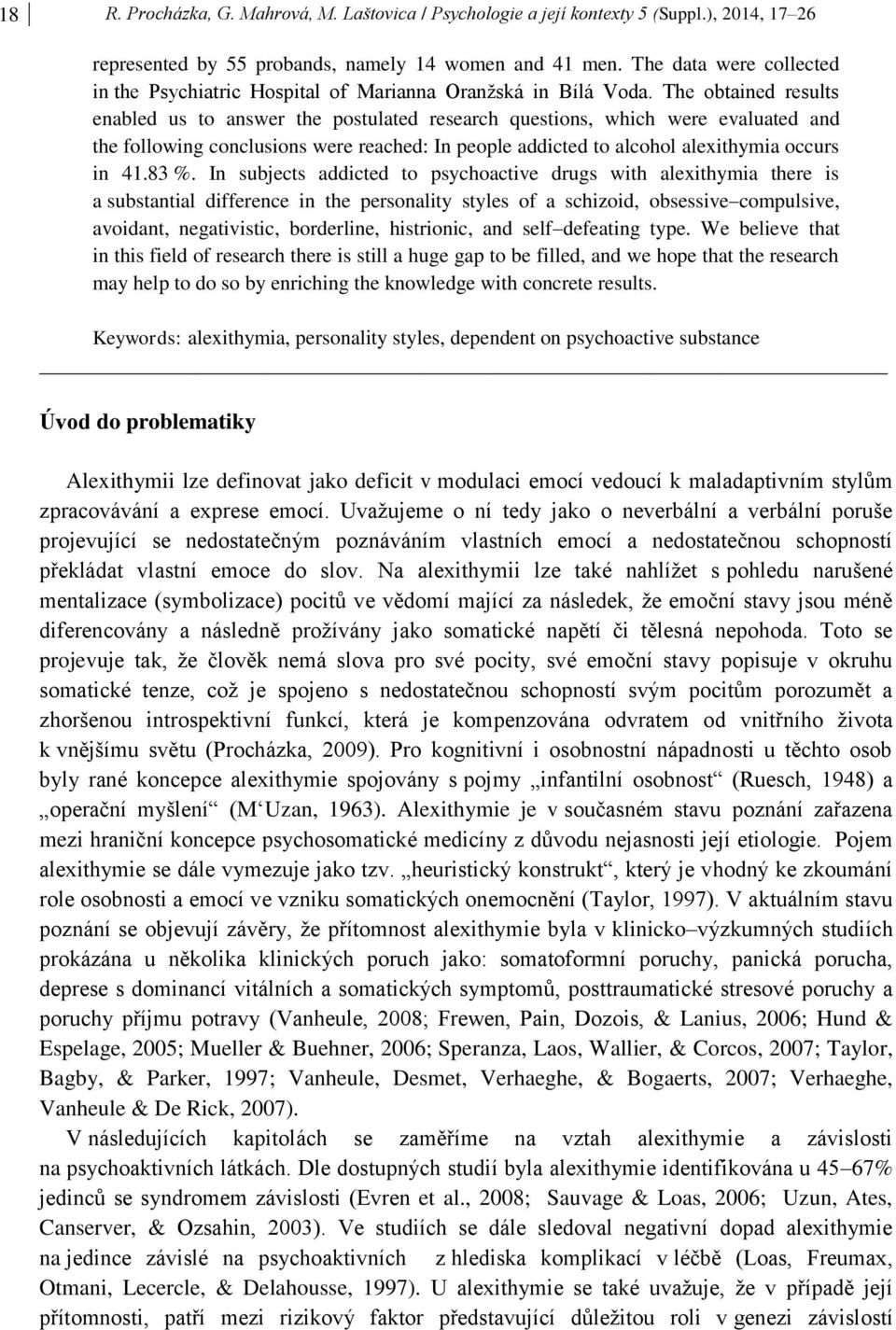 The obtained results enabled us to answer the postulated research questions, which were evaluated and the following conclusions were reached: In people addicted to alcohol alexithymia occurs in 41.