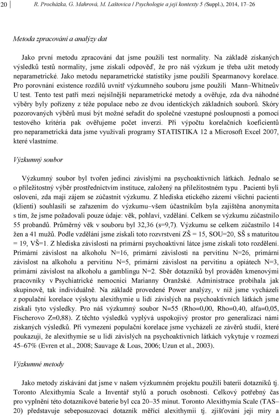 Pro porovnání existence rozdílů uvnitř výzkumného souboru jsme použili Mann Whitneův U test.