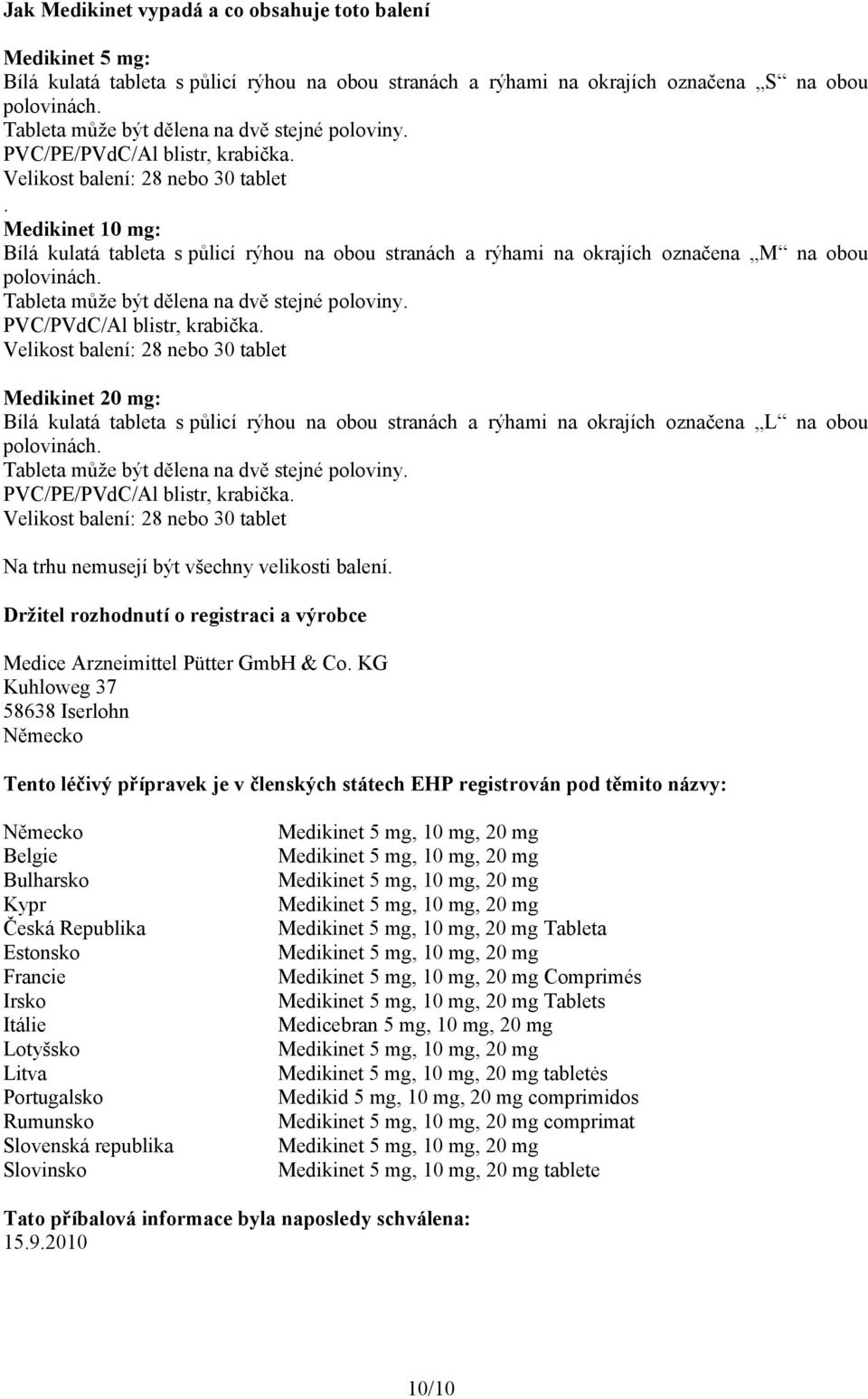 Medikinet 10 mg: Bílá kulatá tableta s půlicí rýhou na obou stranách a rýhami na okrajích označena M na obou polovinách. Tableta může být dělena na dvě stejné poloviny. PVC/PVdC/Al blistr, krabička.