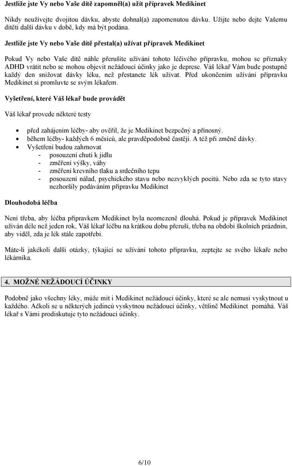 Jestliže jste Vy nebo Vaše dítě přestal(a) užívat přípravek Medikinet Pokud Vy nebo Vaše dítě náhle přerušíte užívání tohoto léčivého přípravku, mohou se příznaky ADHD vrátit nebo se mohou objevit