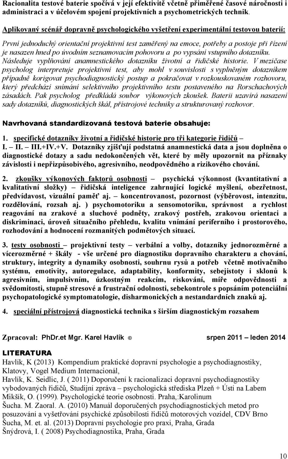 úvodním seznamovacím pohovoru a po vypsání vstupního dotazníku. Následuje vyplňování anamnestického dotazníku životní a řidičské historie.