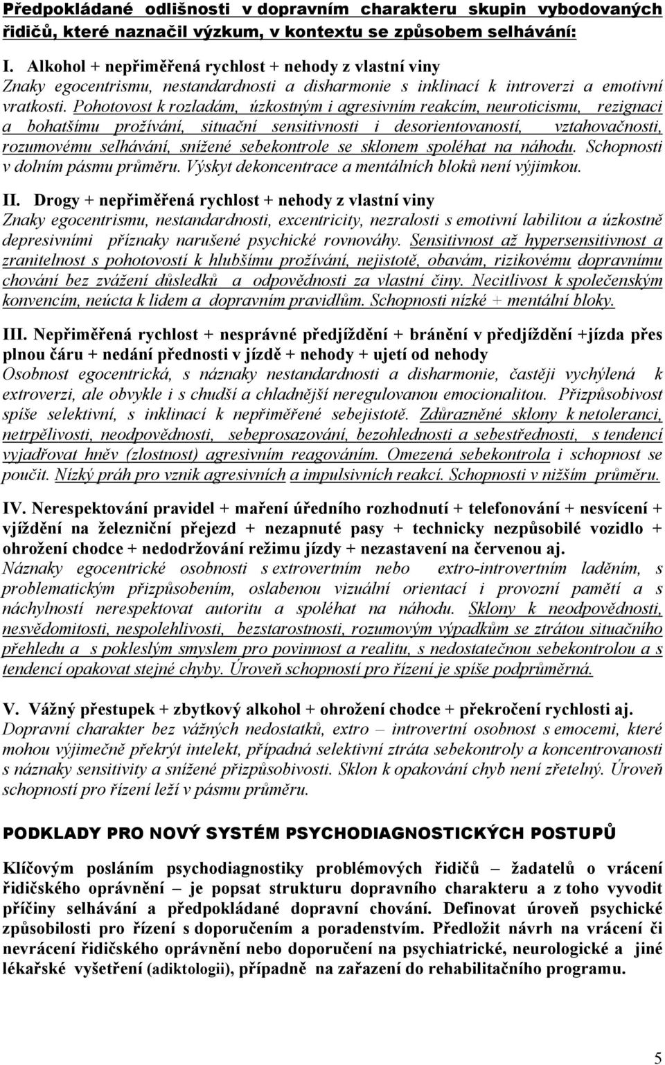 Pohotovost k rozladám, úzkostným i agresivním reakcím, neuroticismu, rezignaci a bohatšímu prožívání, situační sensitivnosti i desorientovaností, vztahovačnosti, rozumovému selhávání, snížené