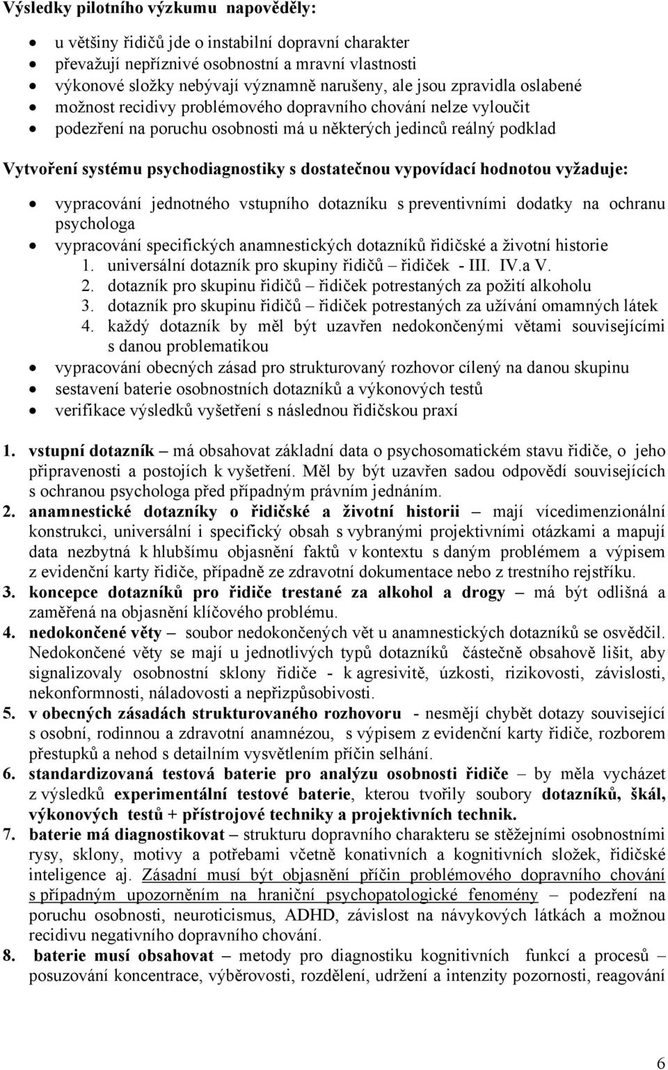 dostatečnou vypovídací hodnotou vyžaduje: vypracování jednotného vstupního dotazníku s preventivními dodatky na ochranu psychologa vypracování specifických anamnestických dotazníků řidičské a životní