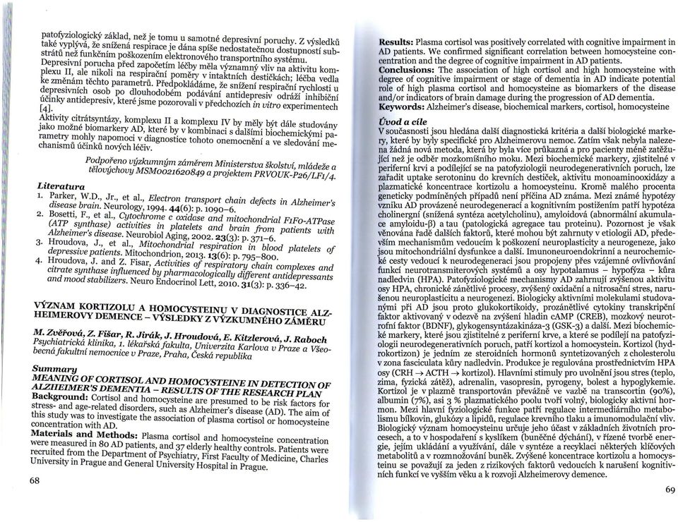 Depresivni porucha pfed zapocetim lecby mela v}'znamny vliv na aktivitu komplexu II, ale nikoli na respiracni pomery v intaktnich destickach; lecba vedla ke zmenam techto parametrii.