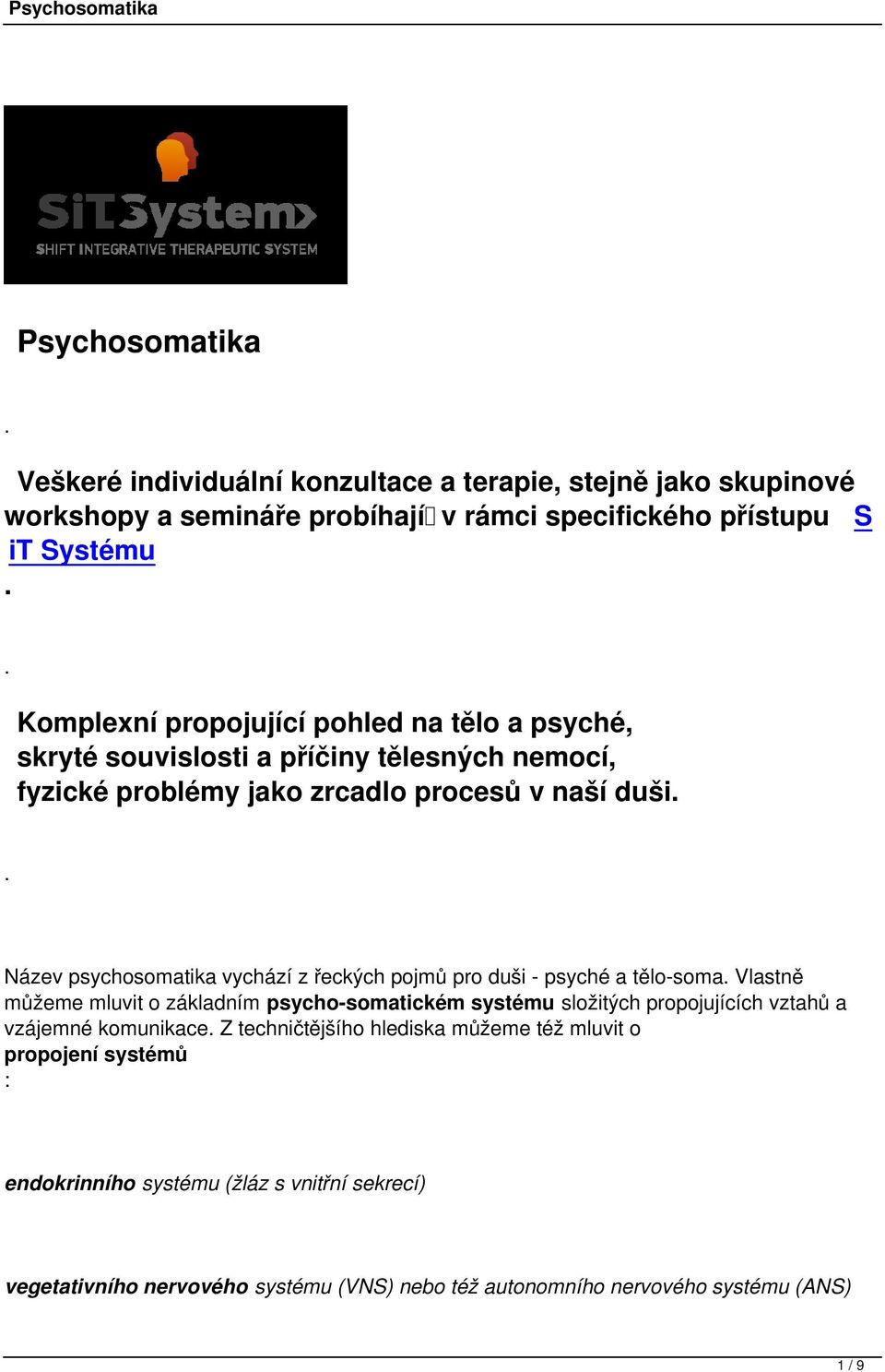 řeckých pojmů pro duši - psyché a tělo-soma Vlastně můžeme mluvit o základním psycho-somatickém systému složitých propojujících vztahů a vzájemné komunikace Z