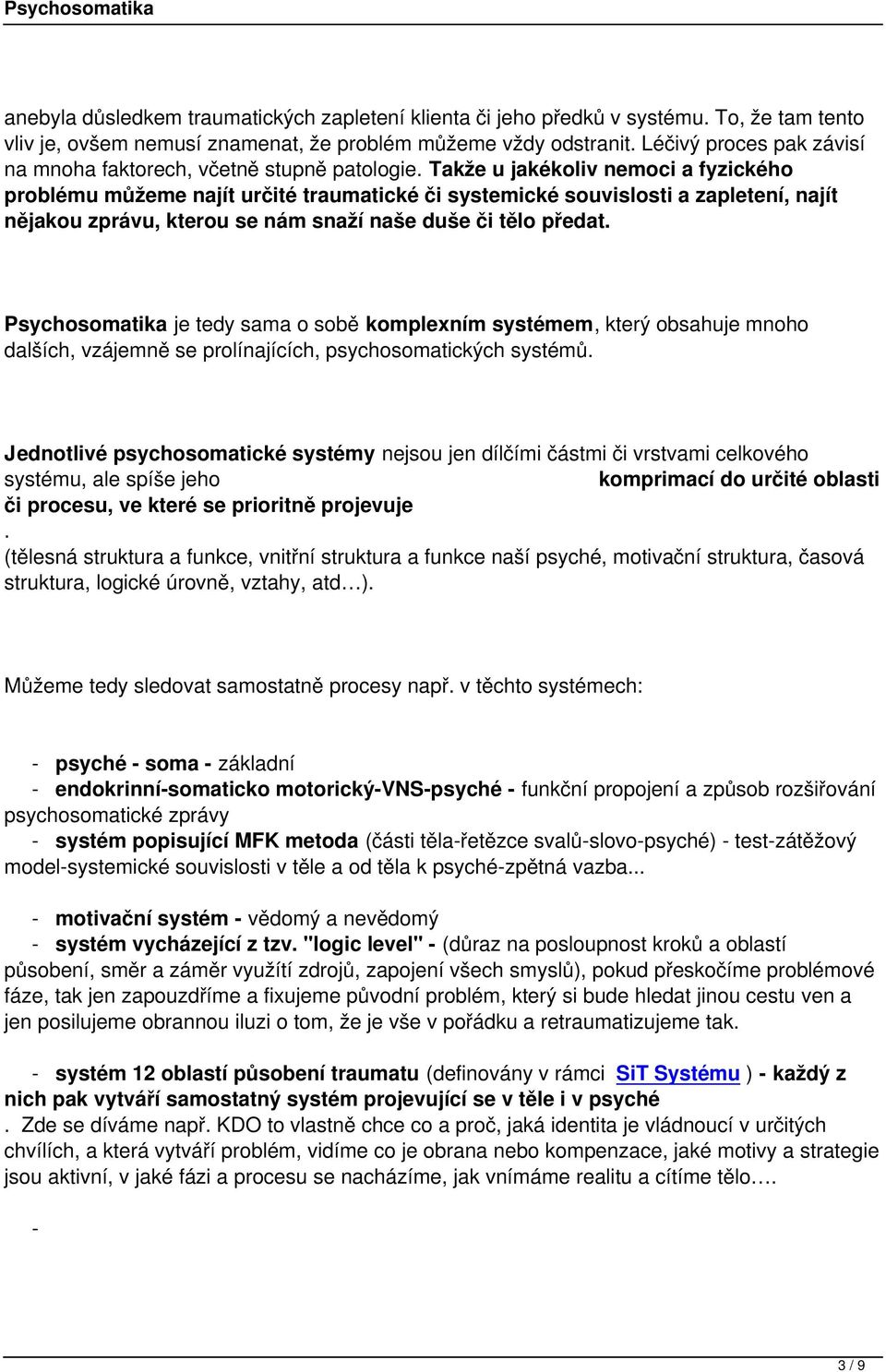 duše či tělo předat Psychosomatika je tedy sama o sobě komplexním systémem, který obsahuje mnoho dalších, vzájemně se prolínajících, psychosomatických systémů Jednotlivé psychosomatické systémy