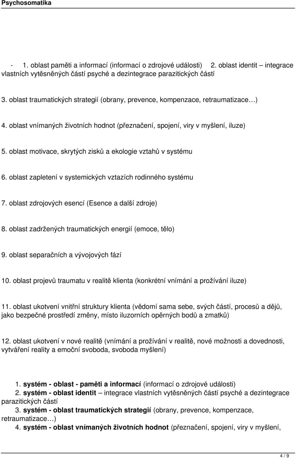 zapletení v systemických vztazích rodinného systému 7 oblast zdrojových esencí (Esence a další zdroje) 8 oblast zadržených traumatických energií (emoce, tělo) 9 oblast separačních a vývojových fází