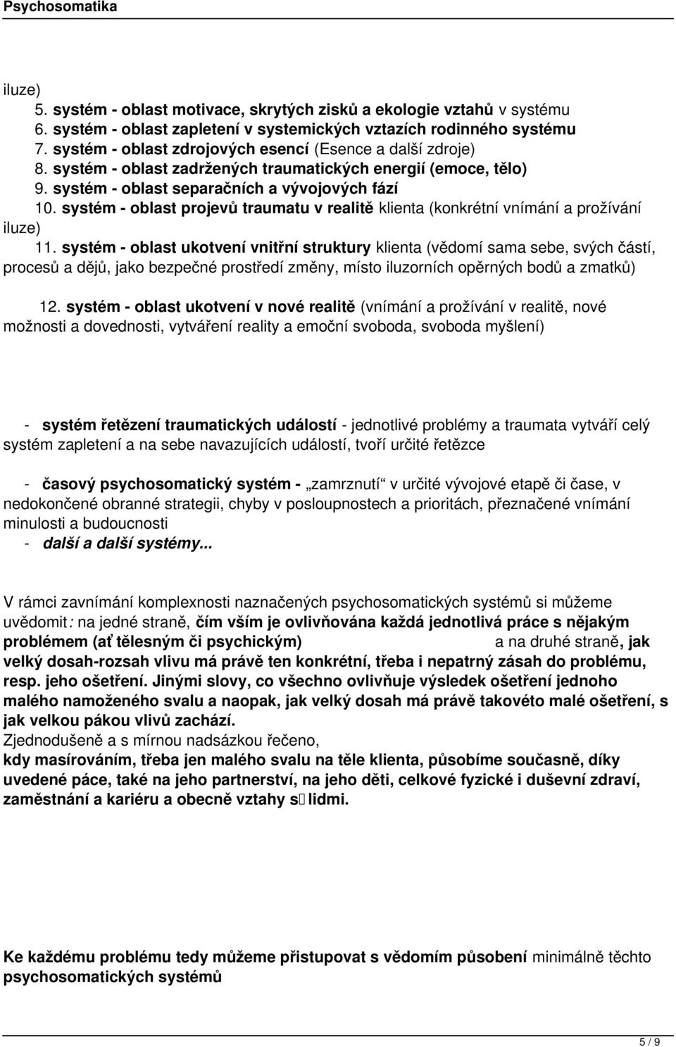 prožívání iluze) 11 systém - oblast ukotvení vnitřní struktury klienta (vědomí sama sebe, svých částí, procesů a dějů, jako bezpečné prostředí změny, místo iluzorních opěrných bodů a zmatků) 12