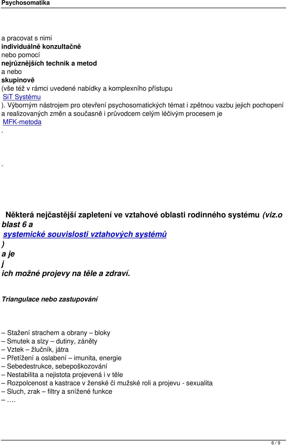 rodinného systému (vizo blast 6 a systemické souvislosti vztahových systémů ) a je j ich možné projevy na těle a zdraví Triangulace nebo zastupování Stažení strachem a obrany bloky Smutek a slzy