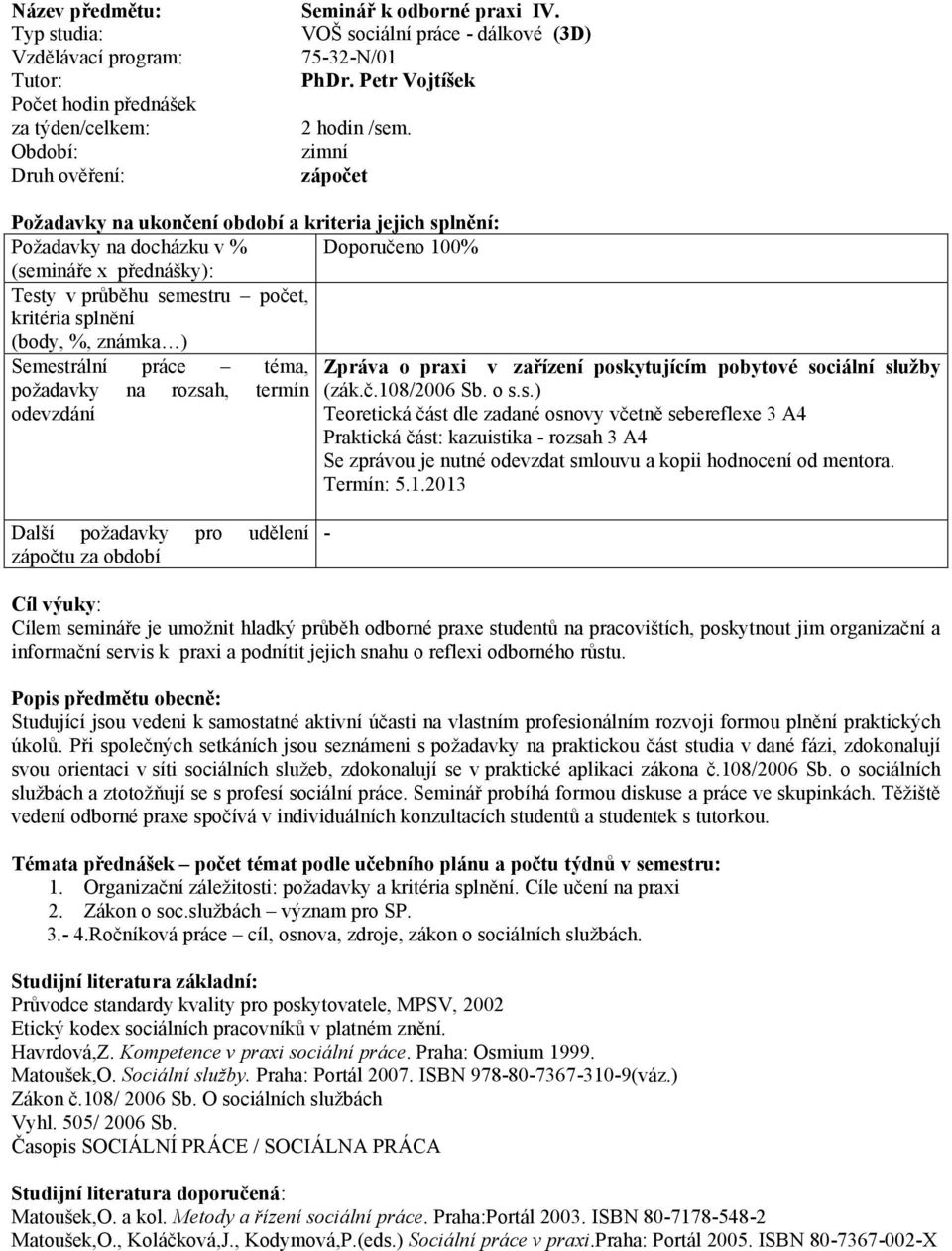 č.108/2006 Sb. o s.s.) Teoretická část dle zadané osnovy včetně sebereflexe 3 A4 Praktická část: kazuistika - rozsah 3 A4 Se zprávou je nutné odevzdat smlouvu a kopii hodnocení od mentora. Termín: 5.