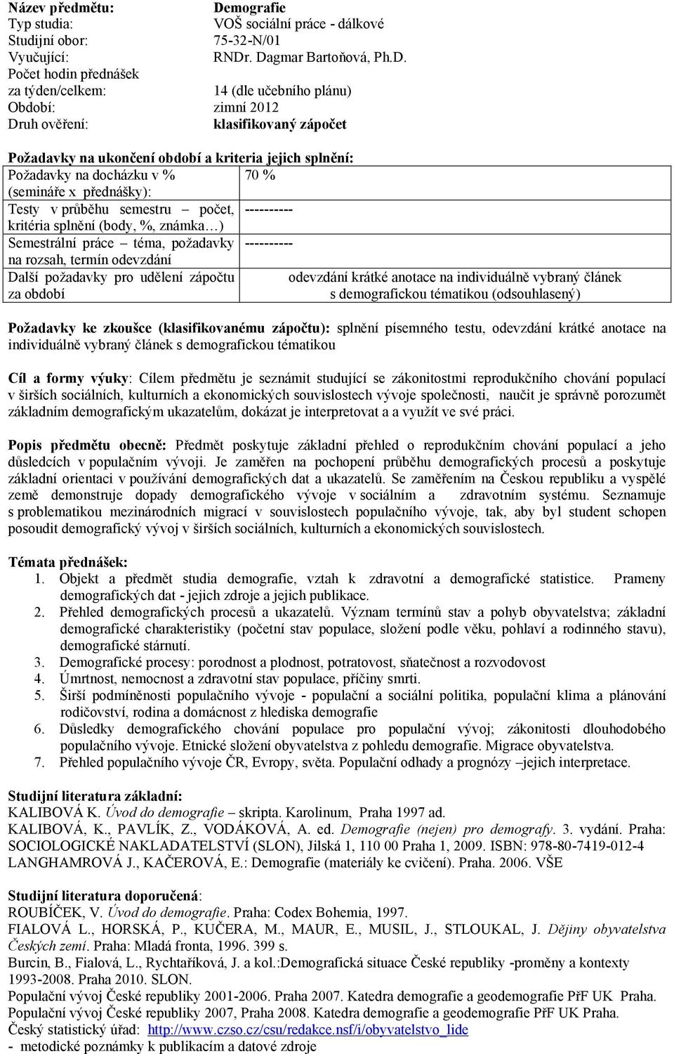 Požadavky ke zkoušce (klasifikovanému zápočtu): splnění písemného testu, krátké anotace na individuálně vybraný článek s demografickou tématikou Cíl a formy výuky: Cílem předmětu je seznámit